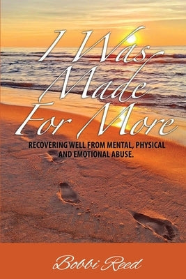 I Was Made for More: Recovering Well from Mental, Physical and Emotional Abuse Paperback Bush Publishing & Associates