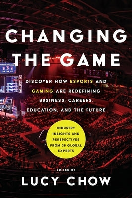 Changing the Game: Discover How Esports and Gaming are Redefining Business, Careers, Education, and the Future Paperback River Grove Books