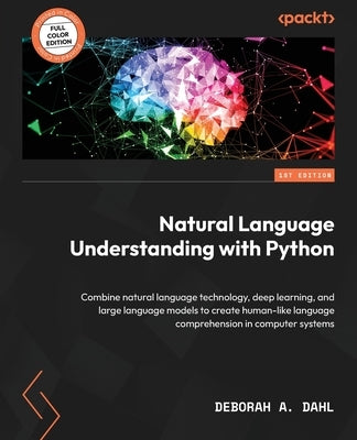 Natural Language Understanding with Python: Combine natural language technology, deep learning, and large language models to create human-like languag Paperback Packt Publishing