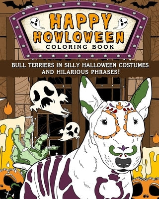 Happy Howloween Coloring Book: Bull Terriers in Silly Halloween Costumes and Hilarious Phrases Paperback Blurb