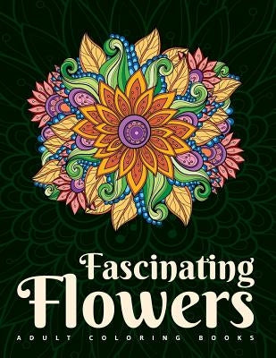 Adult Coloring Books: Fascinating Flowers Paperback Createspace Independent Publishing Platform