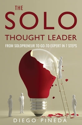 The Solo Thought Leader: From Solopreneur to Go-To Expert in 7 Steps Vision & Leadership Books