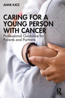 Caring for a Young Person with Cancer: Professional Guidance for Parents and Partners Paperback Routledge