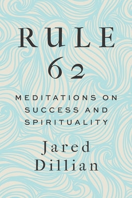 Rule 62: Meditations on Success and Spirituality by Dillian, Jared