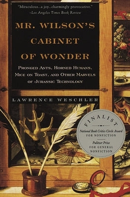Mr. Wilson's Cabinet of Wonder: Pronged Ants, Horned Humans, Mice on Toast, and Other Marvels of Jurassic Technology by Weschler, Lawrence