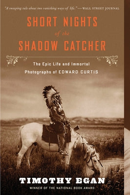 Short Nights of the Shadow Catcher: The Epic Life and Immortal Photographs of Edward Curtis Paperback Mariner Books