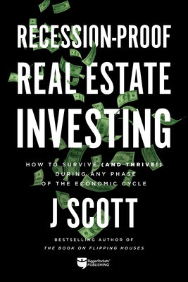 Recession-Proof Real Estate Investing: How to Survive (and Thrive!) During Any Phase of the Economic Cycle Biggerpockets Publishing, LLC