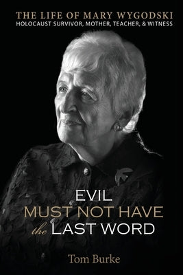 Evil Must Not Have the Last Word: The Life of Mary Wygodski; Holocaust Survivor, Mother, Teacher, & Witness: The Life of Mary Wygodski; Paperback Veteranscribe Press