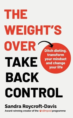 The Weight's Over - Take Back Control: Break Free from Dieting, Transform Your Mindset and Your Life by Roycroft-Davis, Sandra