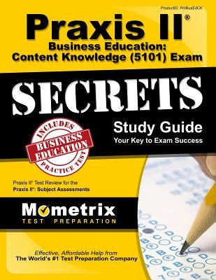 Praxis II Business Education: Content Knowledge (5101) Exam Secrets Study Guide: Praxis II Test Review for the Praxis II: Subject Assessments Paperback Mometrix Media LLC