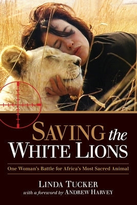 Saving the White Lions: One Woman's Battle for Africa's Most Sacred Animal Paperback North Atlantic Books