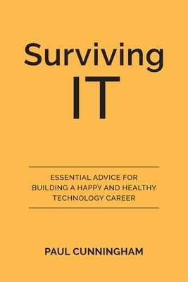 Surviving IT: Essential Advice for Building a Happy and Healthy Technology Career Paperback Left Brain Publishing