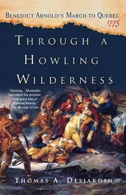 Through a Howling Wilderness: Benedict Arnold's March to Quebec, 1775 Paperback St. Martin's Griffin