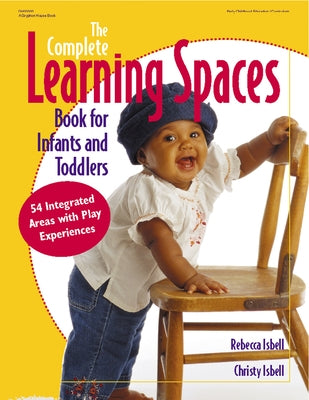 The Complete Learning Spaces Book for Infants and Toddlers: 54 Integrated Areas with Play Experiences Paperback Gryphon House