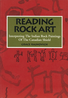 Reading Rock Art: Interpreting the Indian Rock Paintings of the Canadian Shield Paperback Dundurn Group