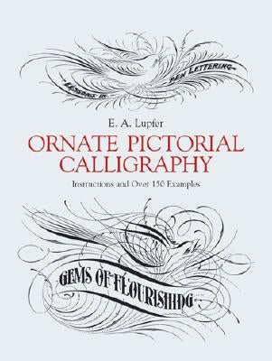 Ornate Pictorial Calligraphy: Instructions and Over 150 Examples Dover Publications