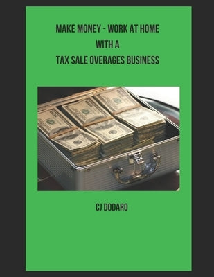 Make Money - Work at Home with a Tax Sale Overages Business Paperback Independently Published
