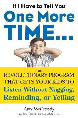 If I Have to Tell You One More Time...: The Revolutionary Program That Gets Your Kids to Listen Without Nagging, Reminding, or Yelling Paperback Tarcherperigee