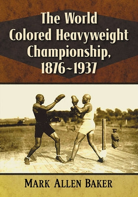 The World Colored Heavyweight Championship, 1876-1937 Paperback McFarland & Company