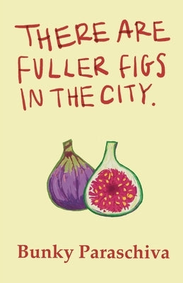 There Are Fuller Figs in the City: Poetry and Prose Paperback Bunky Paraschiva