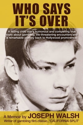 Who Says It's Over: A fading child star's humorous and compelling true story about gambling, life-threatening encounters and a remarkable Paperback Joseph Walsh