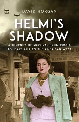 Helmi's Shadow: A Journey of Survival from Russia to East Asia to the American West University of Nevada Press