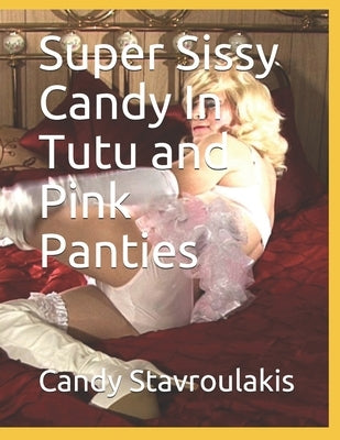 Super Sissy Candy In Tutu and Pink Panties Paperback Independently Published