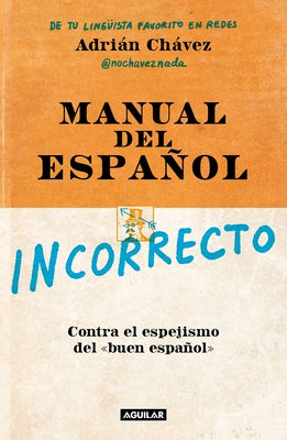 Manual del Español Incorrecto / A Manual of Incorrect Spanish by Chávez, Adrián