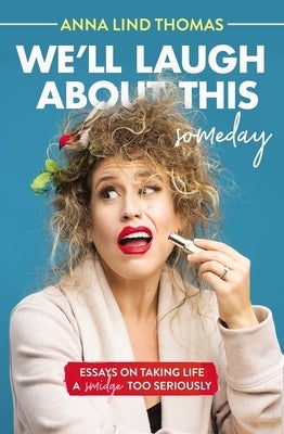 We'll Laugh about This (Someday): Essays on Taking Life a Smidge Too Seriously Paperback Thomas Nelson