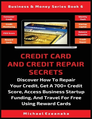 Credit Card And Credit Repair Secrets: Discover How To Repair Your Credit, Get A 700+ Credit Score, Access Business Startup Funding, And Travel For Fr Paperback Millennium Publishing Ltd