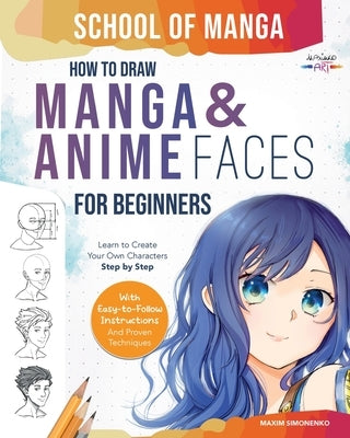 School of Manga: How To Draw Manga and Anime Faces for Beginners Learn To Create Your Own Characters Step by Step With Easy-to-Follow I Paperback Maximko Art Books