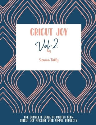 Cricut Joy: The Complete Guide To Master Your Cricut Joy Machine With Simple Projects Paperback Sienna Tally
