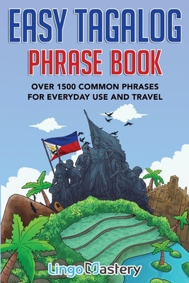 Easy Tagalog Phrase Book: Over 1500 Common Phrases For Everyday Use And Travel Paperback Lingo Mastery