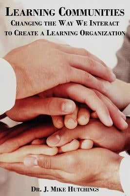 Learning Communities: Changing the Way We Interact to Create a Learning Organization Paperback Authorhouse