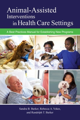 Animal-Assisted Interventions in Health Care Settings: A Best Practices Manual for Establishing New Programs Paperback Purdue University Press