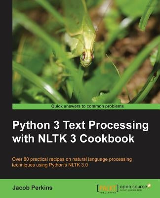 Python 3 Text Processing with NLTK 3 Cookbook: Over 80 practical recipes on natural language processing techniques using Python's NLTK 3.0 Paperback Packt Publishing