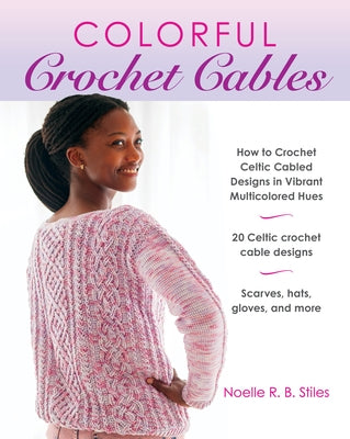 Colorful Crochet Cables: How to Crochet Celtic Cabled Designs in Vibrant Multicolored Hues Paperback Stackpole Books