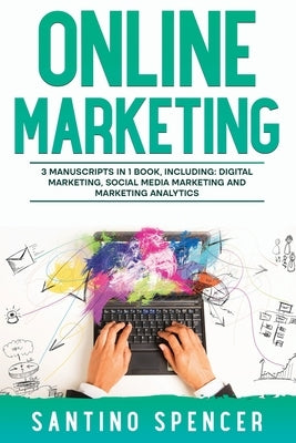 Online Marketing: 3-in-1 Guide to Master Online Advertising, Digital Marketing, Ecommerce & Internet Marketing Paperback Santino Spencer