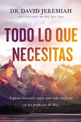 Todo lo que necesitas: 8 pasos esenciales para una vida confiada en las promesas de Dios by Jeremiah, David