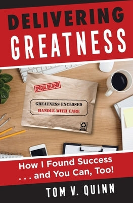 Delivering Greatness: How I Found Success...and You Can, Too! Paperback Tom Quinn