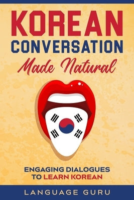 Korean Conversation Made Natural: Engaging Dialogues to Learn Korean Paperback Language Guru