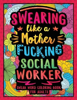 Swearing Like a Motherfucking Social Worker: Swear Word Coloring Book for Adults with Social Related Cussing Paperback Independently Published