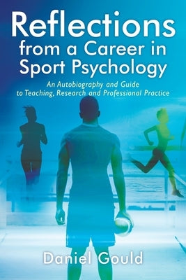 Reflections from a Career in Sport Psychology: An Autobiography and Guide to Teaching, Research and Professional Practice Paperback Outskirts Press