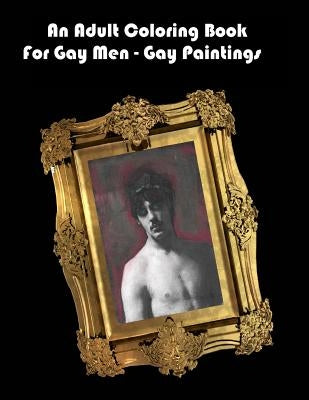 An Adult Coloring Book For Gay Men - Gay Paintings Paperback Createspace Independent Publishing Platform