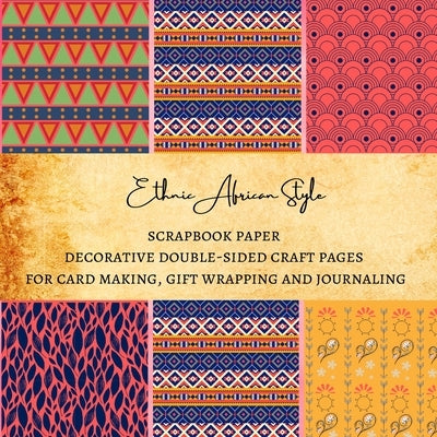 Ethnic African Style Scrapbook Paper Decorative Double-Sided Craft Pages for Card Making, Gift Wrapping and Journaling: Premium Scrapbooking Sheets fo Paperback Independently Published