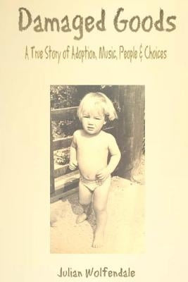 Damaged Goods: A True Story of Adoption, Music, People & Choices Paperback Createspace Independent Publishing Platform