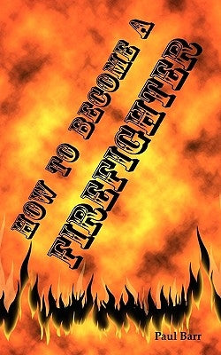 How to Become a Firefighter or Get Hired as a Firefighter: The Application, Requirements and Equipment Training for Your Exams, Interview and Physical Paperback Psylon Press