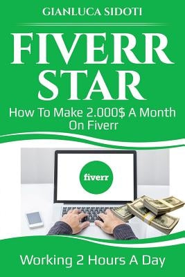 Fiverr Star: How to Make 2000$ a Month on Fiverr Working 2 Hours a Day from Home Paperback Independently Published