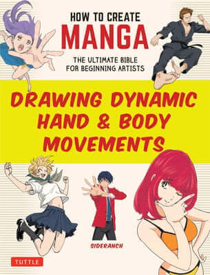 How to Create Manga: Drawing Dynamic Hand & Body Movements: The Ultimate Bible for Beginning Artists Paperback Tuttle Publishing