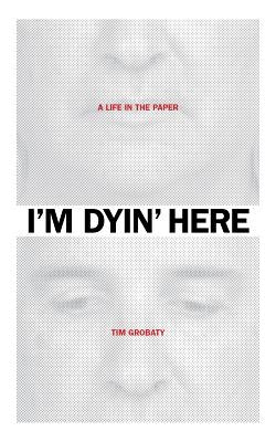I'm Dyin' Here: A Life in the Paper Paperback Brown Paper Press